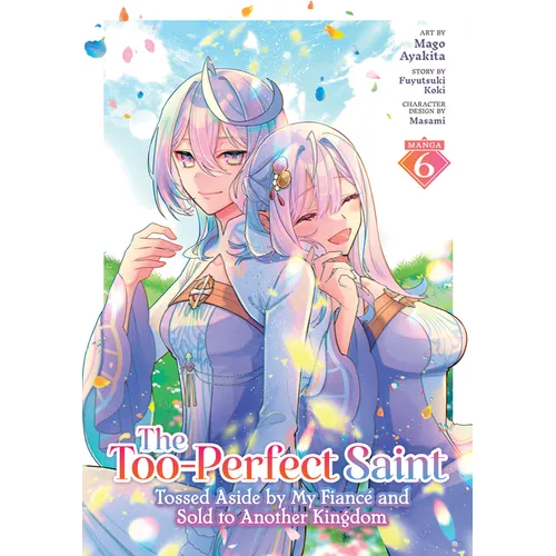 The Too-Perfect Saint: Tossed Aside by My Fiancã(c) and Sold to Another Kingdom (Manga) Vol. 6 - Paperback