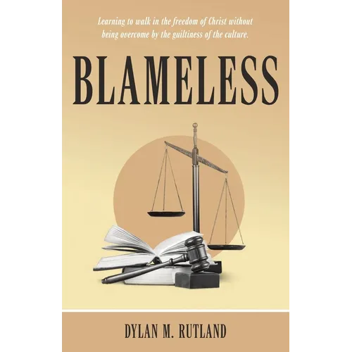 Blameless: Learning to Walk in the Freedom of Christ Without Being Overcome by the Guiltiness of the Culture.
