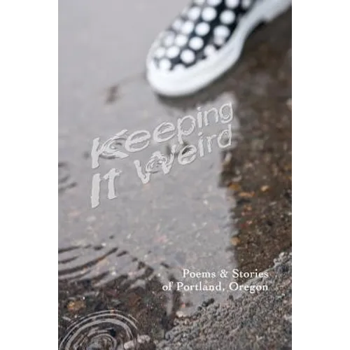 Keeping It Weird: Poetry & Stories of Portland, Oregon