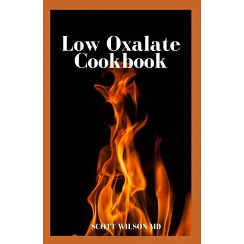 Low Oxalate Cookbook: The Ultimate Anti Inflammatory And Gluten Free Guide To Help You Solve Your Kidney Issues