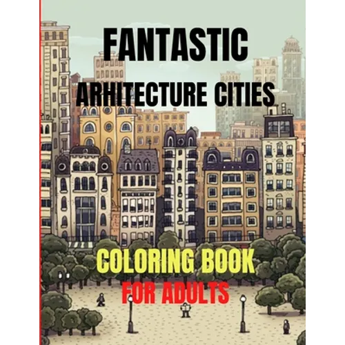 Fantastic Arhitecture Cities Coloring Book: Urban Designs Relaxation and Stress Relief For Adults, Amazing and Fun Buildings Structure
