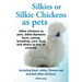Silkies or Silkie Chickens as Pets. Silkie Bantams Facts, Raising, Breeding, Care, Food and Where to Buy All Covered. Including Black, White, Chinese