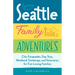 Seattle Family Adventures: City Escapades, Day Trips, Weekend Getaways, and Itineraries for Fun-Loving Families