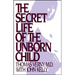 Secret Life of the Unborn Child: How You Can Prepare Your Baby for a Happy, Healthy Life