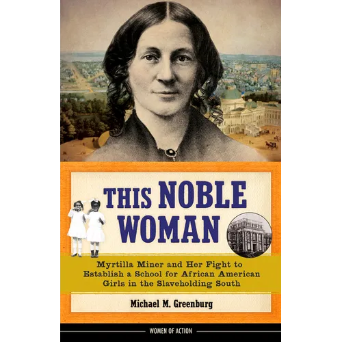 This Noble Woman: Myrtilla Miner and Her Fight to Establish a School for African American Girls in the Slaveholding South Volume 22