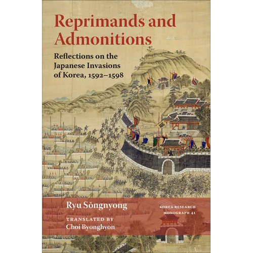 Reprimands and Admonitions: Reflections on the Japanese Invasions of Korea, 1592-1598 Volume 41