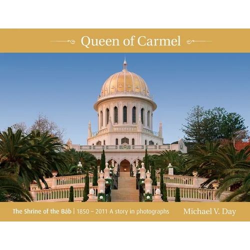 Queen of Carmel: The Shrine of the Báb 1850 - 2011 A story in photographs
