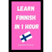 Learn Finnish in 1 Hour: Fast and Easy