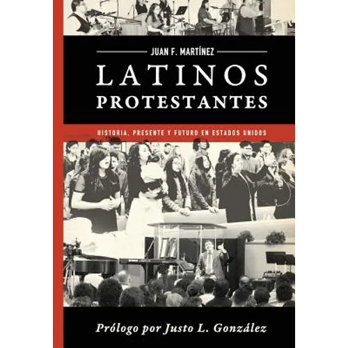 Latinos Protestantes: Historia Presente y Futuro en los Estados Unidos