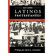 Latinos Protestantes: Historia Presente y Futuro en los Estados Unidos