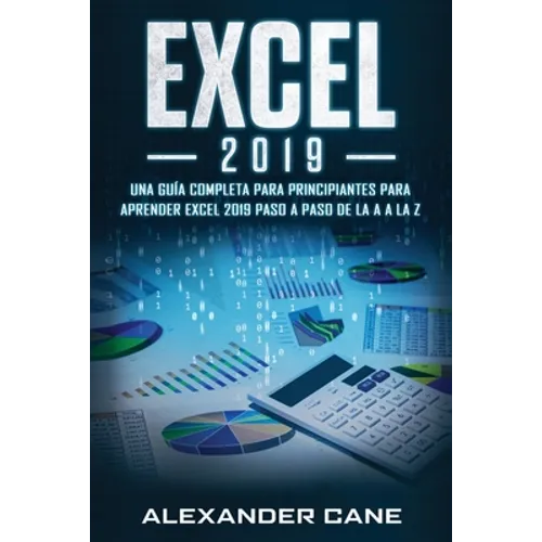 Excel 2019: Una guía completa para principiantes para aprender Excel 2019 paso a paso de la A a la Z(Libro En Espanol/Excel 2019 Spanish Book Version)