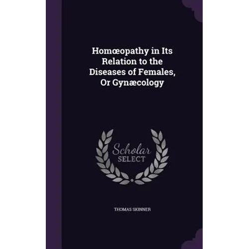 Homoeopathy in Its Relation to the Diseases of Females, Or Gynæcology