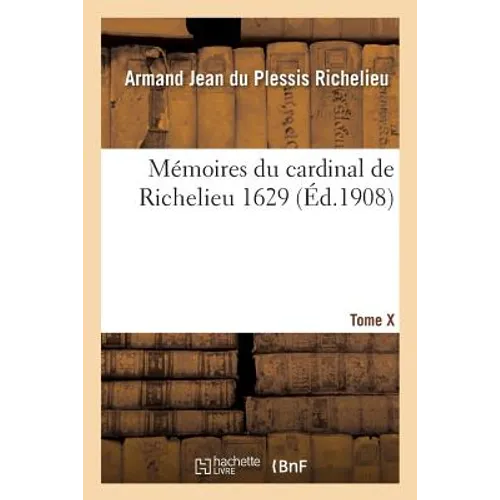 Mémoires Du Cardinal de Richelieu. T. X 1629
