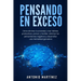 Pensando en exceso: Cómo eliminar la ansiedad, crear hábitos productivos, pensar y meditar, eliminar los pensamientos negativos y desarrol
