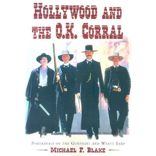 Hollywood and the O.K. Corral: Portrayals of the Gunfight and Wyatt Earp