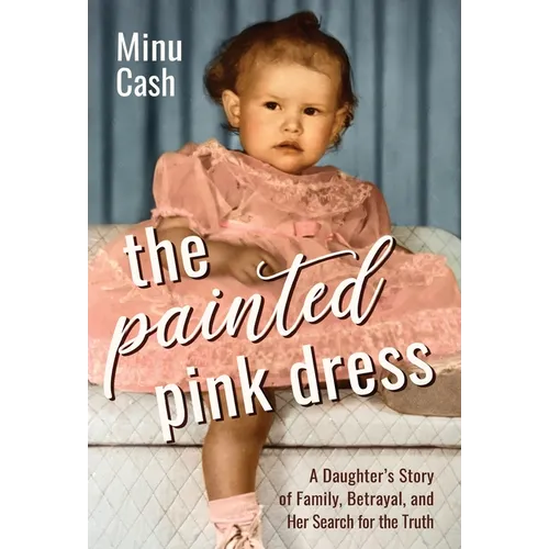 The Painted Pink Dress: A Daughter's Story of Family, Betrayal, and Her Search for the Truth