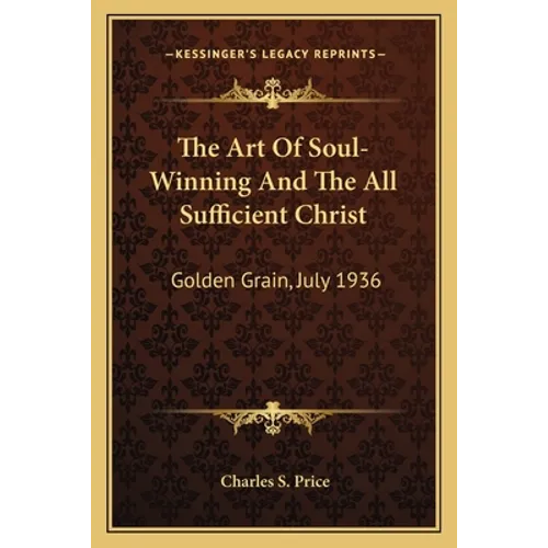 The Art Of Soul-Winning And The All Sufficient Christ: Golden Grain, July 1936