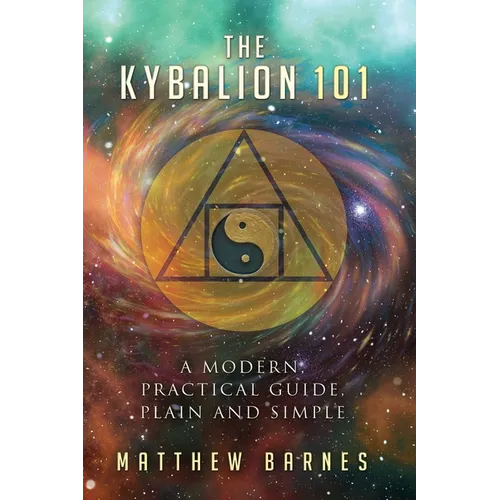 The Kybalion 101: a modern, practical guide, plain and simple