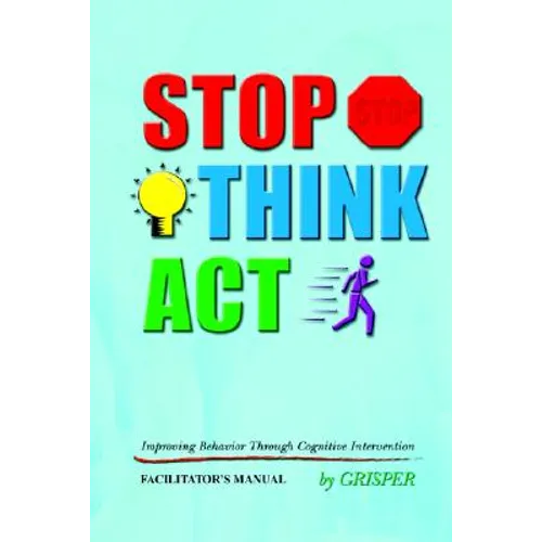 Stop! Think!! Act!!!: Improving Behavior Through Cognitive Intervention. FACILITATOR'S MANUAL