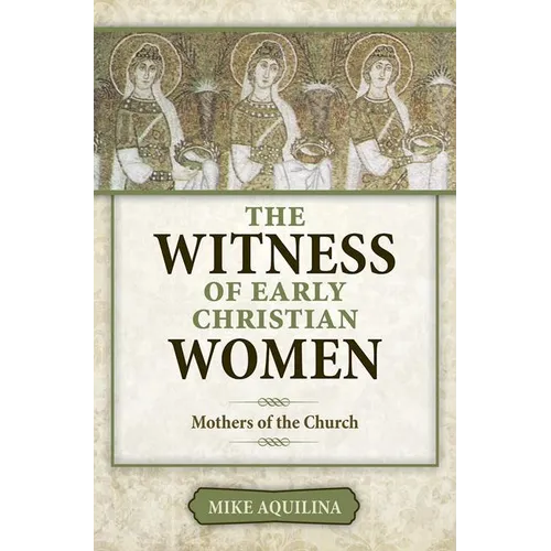 The Witness of Early Christian Women: Mothers of the Church