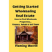 Getting Started Wholesaling Real Estate: How to Find Wholesale Properties...Finance, Rehab & Sell Them