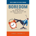 Boredom: How to Eliminate the Feeling of Boredom (How Doing Nothing Can Boost Creativity and Productivity)