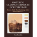 Mastering Glazing Techniques in Watercolor Volume 1: How to Make Your Paintings Glow