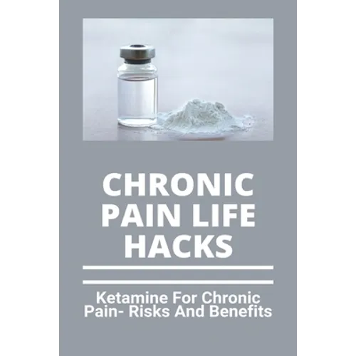 Chronic Pain Life Hacks: Ketamine For Chronic Pain- Risks And Benefits: Ketamine Effects