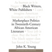 Black Writers, White Publishers: Marketplace Politics in Twentieth-Century African American Literature