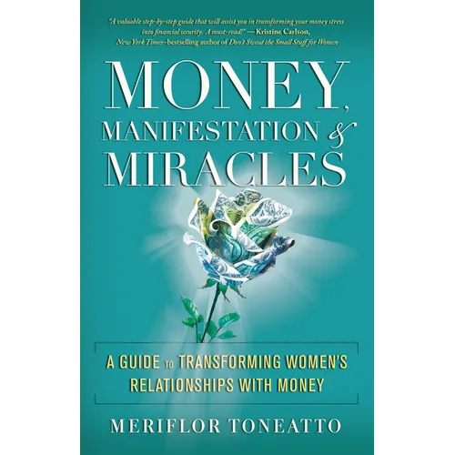 Money, Manifestation & Miracles: A Guide to Transforming Women's Relationships with Money