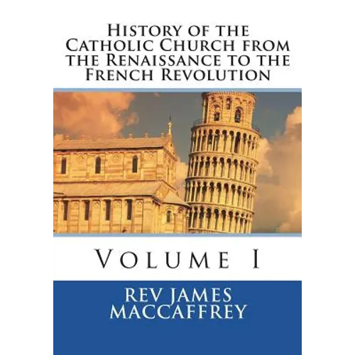 History of the Catholic Church from the Renaissance to the French Revolution: Volume I