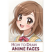 How To Draw Anime Faces: Learn to draw anime and manga faces for beginners , draw comics faces eyes for teens And kids, Gift idea for who loves anime