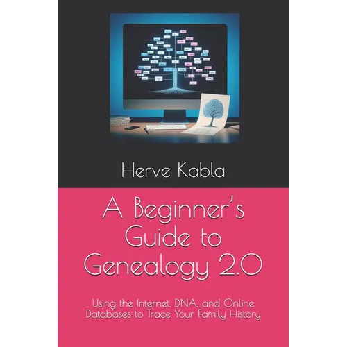 A Beginner's Guide to Genealogy 2.0: Using the Internet, DNA, and Online Databases to Trace Your Family History