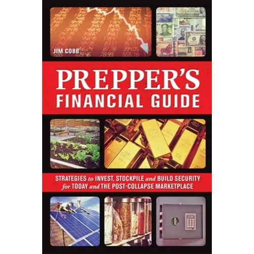 Prepper's Financial Guide: Strategies to Invest, Stockpile and Build Security for Today and the Post-Collapse Marketplace