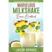 Marvelous Milkshake Lover's Cookbook: Delicious Recipes for the Ultimate Treat