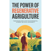 The Power of Regenerative Agriculture: Transforming Agriculture for Environmental, Economic, and Social Sustainability