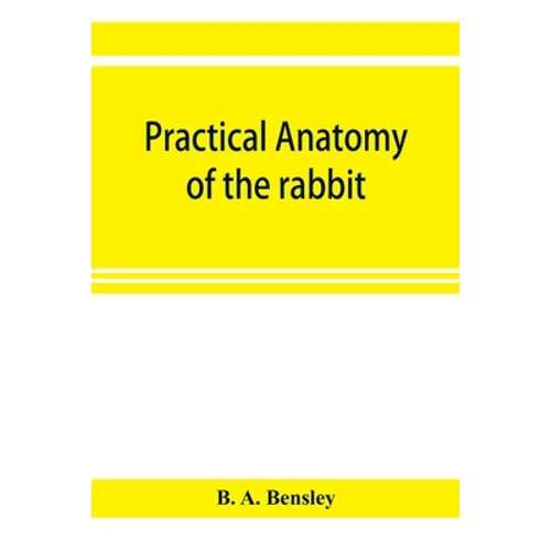 Practical anatomy of the rabbit; an elementary laboratory textbook in mammalian anatomy