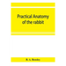 Practical anatomy of the rabbit; an elementary laboratory textbook in mammalian anatomy