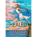Healed of Cancer: Journey to a Miracle