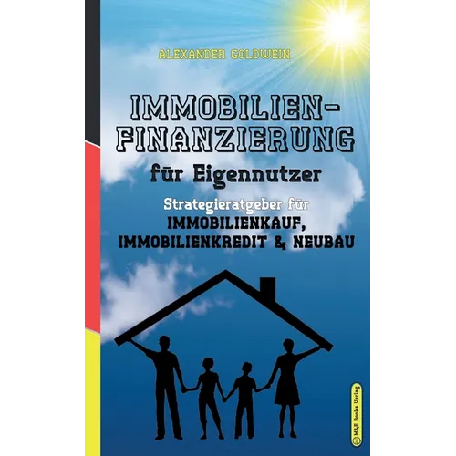 Immobilienfinanzierung für Eigennutzer: Strategieratgeber für Immobilienkauf, Immobilienkredit & Neubau