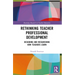 Rethinking Teacher Professional Development: Designing and Researching How Teachers Learn