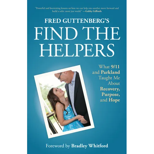 Fred Guttenberg's Find the Helpers: What 9/11 and Parkland Taught Me about Recovery, Purpose, and Hope (School Safety, Grief Recovery)