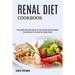 Renal Diet Cookbook: The Complete Renal Diet Book to Get Your Life Back With Easy Recipes (Renal Recipes to Increase Your Kidney Health)
