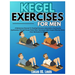 Kegel Exercises for Men: A Meticulous Channel To Treating Premature Ejaculation And Erectile Dysfunction Through Proven Pelvic Floor Techniques With S