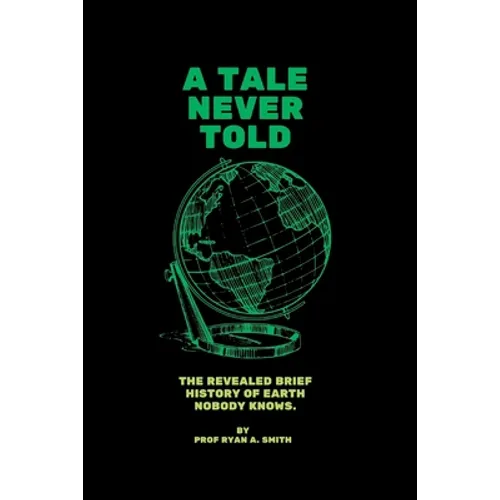 A Tale Never Told: The revealed brief history of earth.