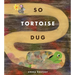 So Tortoise Dug