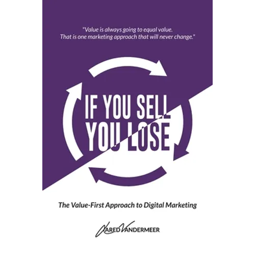 If You Sell, You Lose: The Value-First Approach to Digital Marketing