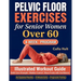 Pelvic Floor Exercises for Senior Women Over 60: A 4-Week Illustrated Workout Guide to Build Core Strength, Regain Bladder Control, and Move Freely wi