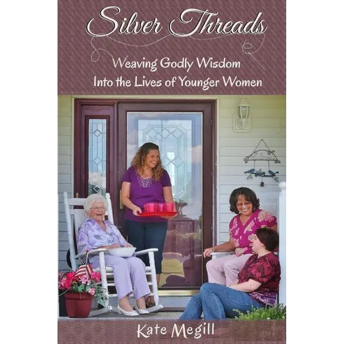 Silver Threads: Weaving Godly Wisdom Into the Lives of Younger Women