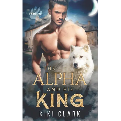 The Alpha and His King (Kincaid Pack Book 1)